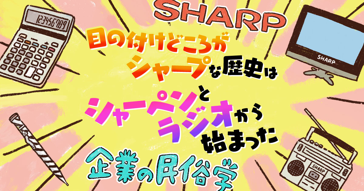 目の付けどころがシャープ」な歴史はシャーペンとラジオから始まった